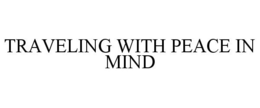 TRAVELING WITH PEACE IN MIND trademark