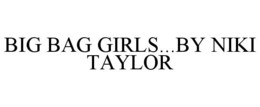 BIG BAG GIRLS...BY NIKI TAYLOR trademark
