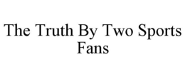 THE TRUTH BY TWO SPORTS FANS trademark