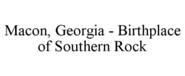 MACON, GEORGIA - BIRTHPLACE OF SOUTHERN ROCK trademark
