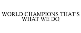 WORLD CHAMPIONS THAT'S WHAT WE DO trademark