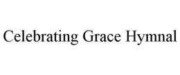 CELEBRATING GRACE HYMNAL trademark