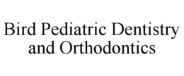 BIRD PEDIATRIC DENTISTRY AND ORTHODONTICS trademark