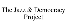 THE JAZZ & DEMOCRACY PROJECT trademark
