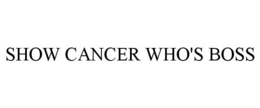 SHOW CANCER WHO'S BOSS trademark