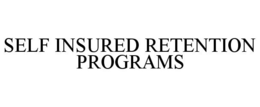 SELF INSURED RETENTION PROGRAMS trademark