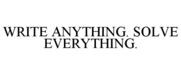 WRITE ANYTHING. SOLVE EVERYTHING. trademark