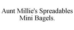 AUNT MILLIE'S SPREADABLES MINI BAGELS. trademark