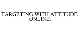 TARGETING WITH ATTITUDE. ONLINE. trademark