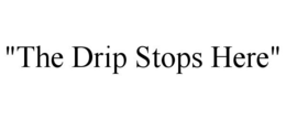 "THE DRIP STOPS HERE" trademark