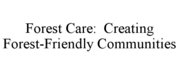 FOREST CARE: CREATING FOREST-FRIENDLY COMMUNITIES trademark