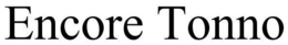 ENCORE TONNO trademark