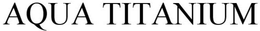 AQUA TITANIUM trademark