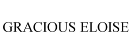 GRACIOUS ELOISE trademark
