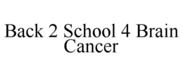 BACK 2 SCHOOL 4 BRAIN CANCER trademark