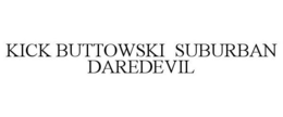 KICK BUTTOWSKI SUBURBAN DAREDEVIL trademark
