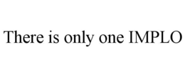 THERE IS ONLY ONE IMPLO trademark