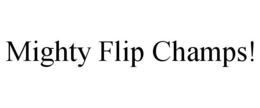 MIGHTY FLIP CHAMPS! trademark