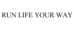 RUN LIFE YOUR WAY trademark