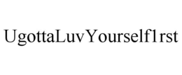 UGOTTALUVYOURSELF1RST trademark