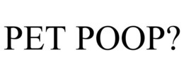 PET POOP? trademark