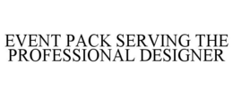 EVENT PACK SERVING THE PROFESSIONAL DESIGNER trademark
