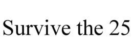 SURVIVE THE 25 trademark