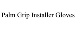 PALM GRIP INSTALLER GLOVES trademark