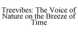 TREEVIBES: THE VOICE OF NATURE ON THE BREEZE OF TIME trademark