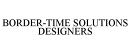 BORDER-TIME SOLUTIONS DESIGNERS trademark