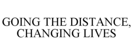 GOING THE DISTANCE, CHANGING LIVES trademark