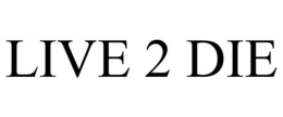 LIVE 2 DIE trademark