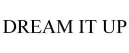 DREAM IT UP trademark