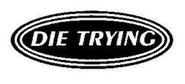 DIE TRYING trademark