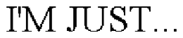 I'M JUST... trademark