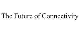 THE FUTURE OF CONNECTIVITY trademark