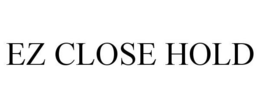 EZ CLOSE HOLD trademark