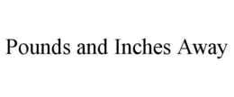POUNDS AND INCHES AWAY trademark