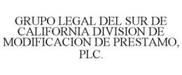 GRUPO LEGAL DEL SUR DE CALIFORNIA DIVISION DE MODIFICACION DE PRESTAMO, PLC. trademark