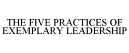 THE FIVE PRACTICES OF EXEMPLARY LEADERSHIP trademark