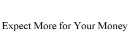EXPECT MORE FOR YOUR MONEY trademark