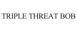 TRIPLE THREAT BOB trademark