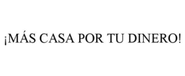¡MÁS CASA POR TU DINERO! trademark