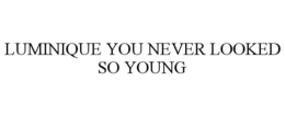 LUMINIQUE YOU NEVER LOOKED SO YOUNG trademark