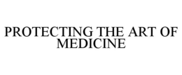 PROTECTING THE ART OF MEDICINE trademark