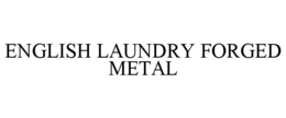 ENGLISH LAUNDRY FORGED METAL trademark