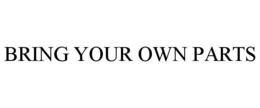 BRING YOUR OWN PARTS trademark