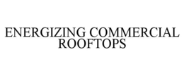 ENERGIZING COMMERCIAL ROOFTOPS trademark