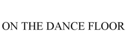 ON THE DANCE FLOOR trademark