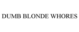DUMB BLONDE WHORES trademark
